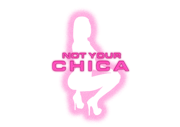 NOT YOUR CHICA